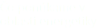 Čo ponúkame v oblasti energetiky